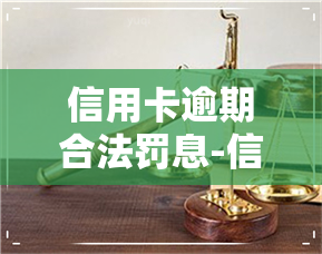 信用卡逾期合法罚息-信用卡逾期合法罚息怎么算