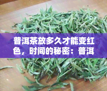 普洱茶放多久才能变红色，时间的秘密：普洱茶需要多久才会变成诱人的红色？