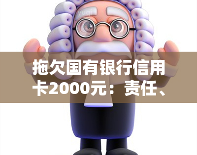 拖欠国有银行信用卡2000元：责任、区别及解决方法