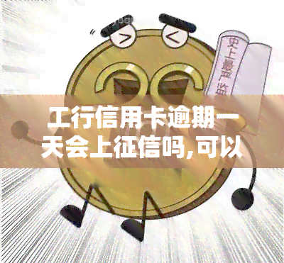 工行信用卡逾期一天会上吗,可以沟通吗，工行信用卡逾期一天会否上？能否进行沟通协商？