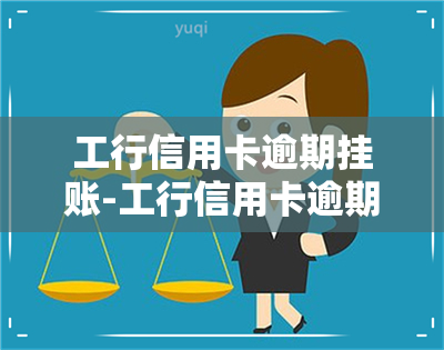 工行信用卡逾期挂账-工行信用卡逾期挂账怎么办