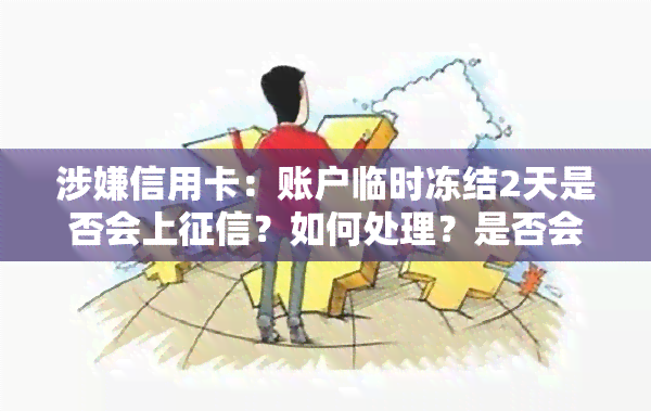 涉嫌信用卡：账户临时冻结2天是否会上？如何处理？是否会收到短信或被抓？