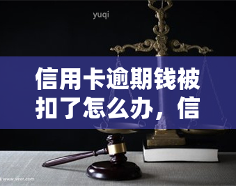 信用卡逾期钱被扣了怎么办，信用卡逾期导致资金被扣？教你如何解决