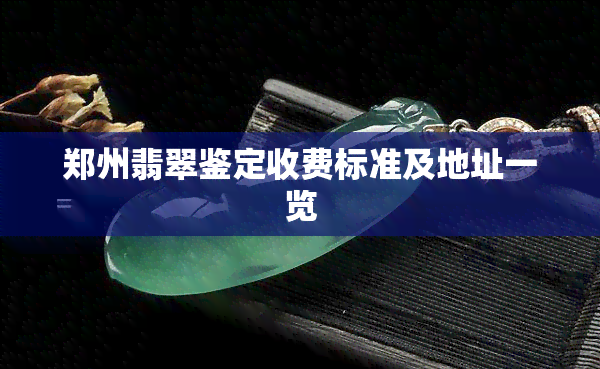 郑州翡翠鉴定收费标准及地址一览