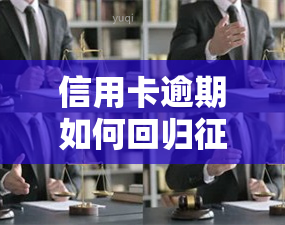 信用卡逾期如何回归？步骤解析与解决办法