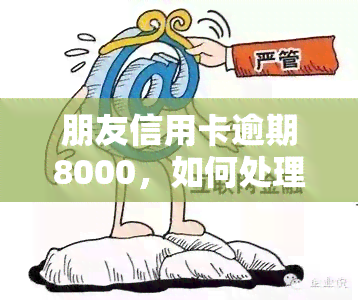 朋友信用卡逾期8000，如何处理？能否被起诉？