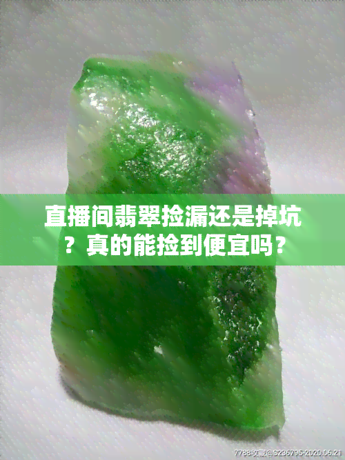 直播间翡翠捡漏还是掉坑？真的能捡到便宜吗？