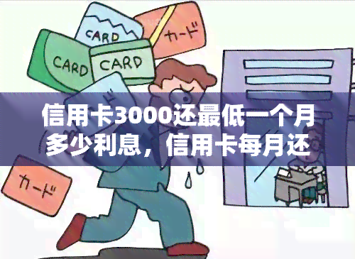 信用卡3000还更低一个月多少利息，信用卡每月还更低还款额3000元，利息计算方法