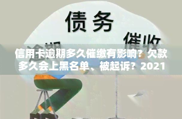 信用卡逾期多久催缴有影响？欠款多久会上黑名单、被起诉？2021年最新规定及处理方式