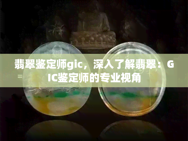 翡翠鉴定师gic，深入了解翡翠：GIC鉴定师的专业视角