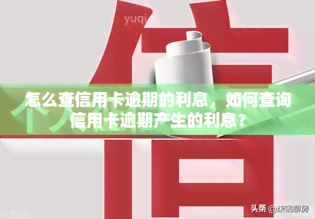 怎么查信用卡逾期的利息，如何查询信用卡逾期产生的利息？