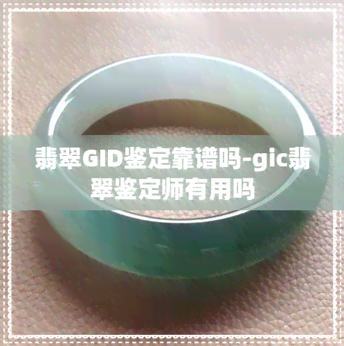 翡翠GID鉴定靠谱吗-gic翡翠鉴定师有用吗