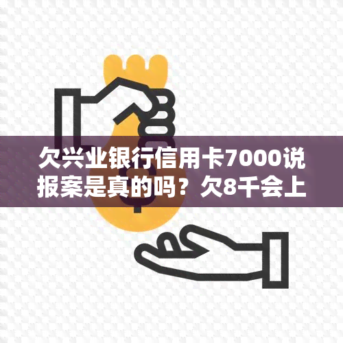 欠兴业银行信用卡7000说报案是真的吗？欠8千会上门，7万被起诉会怎样，会查封房子吗？法院对6万的判决是怎样的？