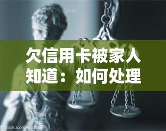 欠信用卡被家人知道：如何处理？会涉及家人吗？能否起诉？