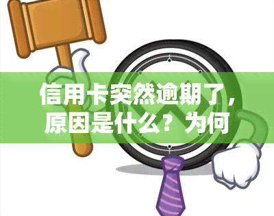 信用卡突然逾期了，原因是什么？为何突然不催款？欠款数额猛增，无法使用怎么办？