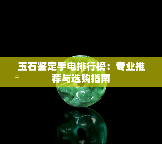 玉石鉴定手电排行榜：专业推荐与选购指南