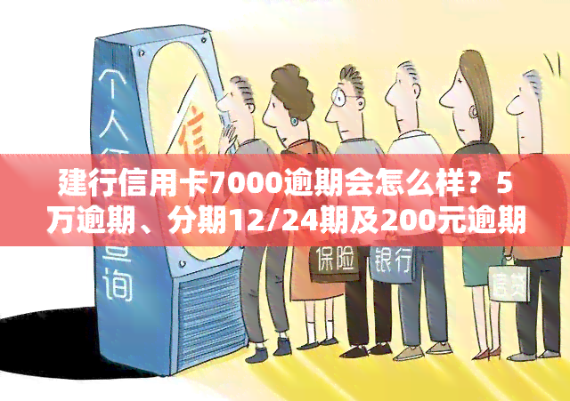 建行信用卡7000逾期会怎么样？5万逾期、分期12/24期及200元逾期10天的影响全解析