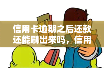 信用卡逾期之后还款还能刷出来吗，信用卡逾期后还款，能否继续刷卡消费？