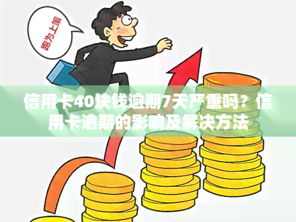 信用卡40块钱逾期7天严重吗？信用卡逾期的影响及解决方法