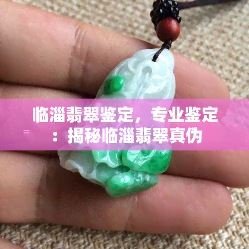 临淄翡翠鉴定，专业鉴定：揭秘临淄翡翠真伪