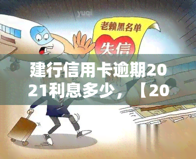 建行信用卡逾期2021利息多少，【2021最新】建行信用卡逾期利息计算方法及标准一览