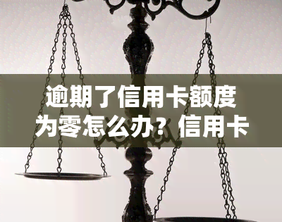 逾期了信用卡额度为零怎么办？信用卡逾期会影响额度吗？如何解决无法使用的问题？