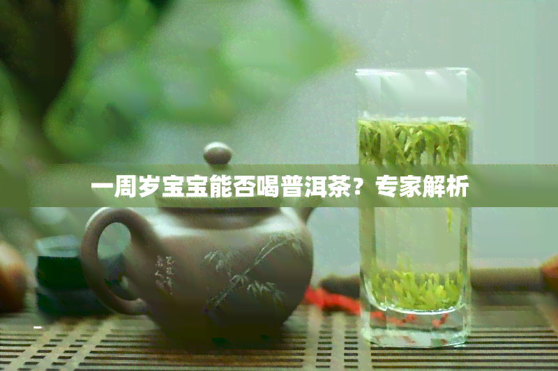 一周岁宝宝能否喝普洱茶？专家解析