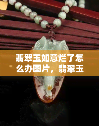 翡翠玉如意烂了怎么办图片，翡翠玉如意损坏，如何修复？看图学习！