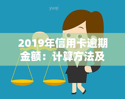 2019年信用卡逾期金额：计算方法及实际数额分析