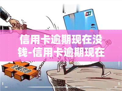 信用卡逾期现在没钱-信用卡逾期现在没钱还,可以期还吗