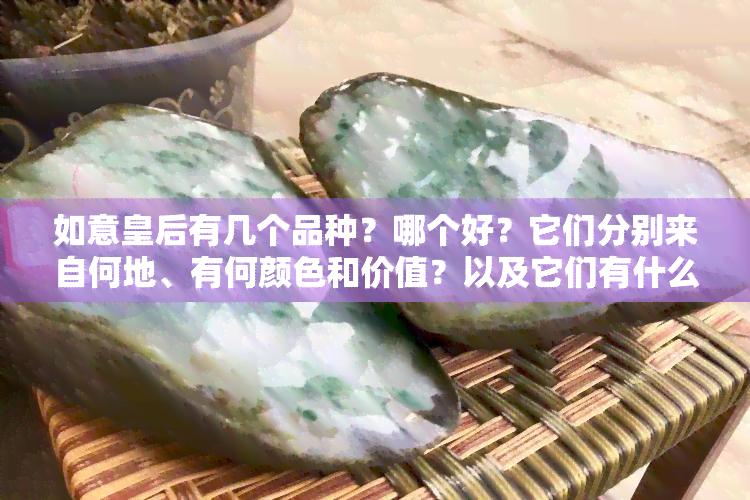 如意皇后有几个品种？哪个好？它们分别来自何地、有何颜色和价值？以及它们有什么寓意？