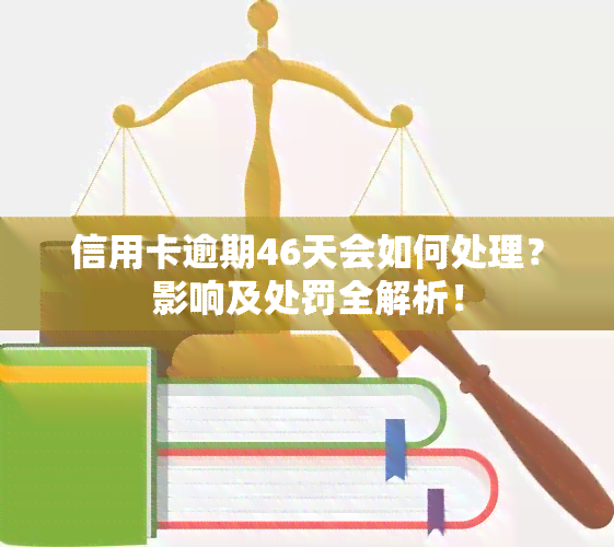 信用卡逾期46天会如何处理？影响及处罚全解析！