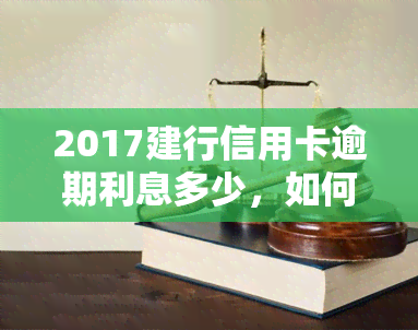 2017建行信用卡逾期利息多少，如何计算2017年建设银行信用卡逾期的利息？