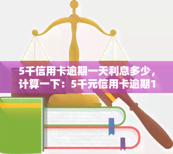 5千信用卡逾期一天利息多少，计算一下：5千元信用卡逾期1天会产生多少利息？