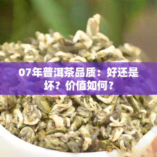 07年普洱茶品质：好还是坏？价值如何？