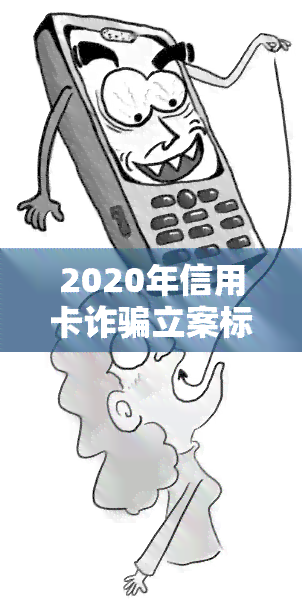 2020年信用卡诈骗立案标准及处罚规定