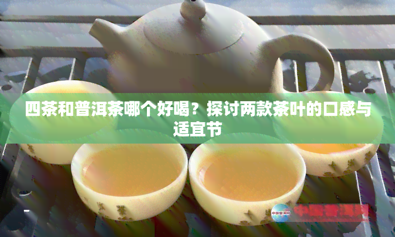 四茶和普洱茶哪个好喝？探讨两款茶叶的口感与适宜节