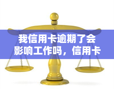 我信用卡逾期了会影响工作吗，信用卡逾期会对工作产生影响吗？