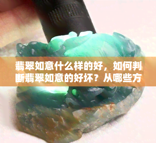 翡翠如意什么样的好，如何判断翡翠如意的好坏？从哪些方面入手？