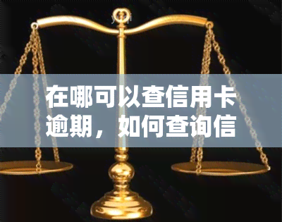 在哪可以查信用卡逾期，如何查询信用卡逾期情况？