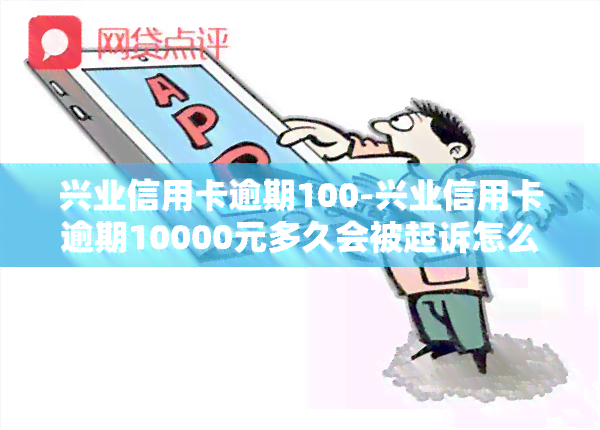 兴业信用卡逾期100-兴业信用卡逾期10000元多久会被起诉怎么处理