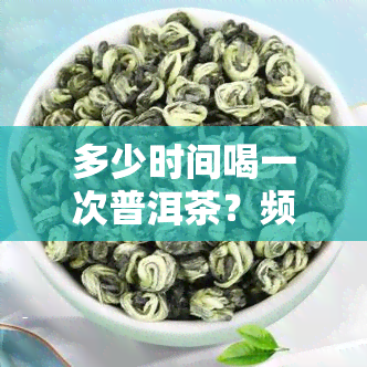 多少时间喝一次普洱茶？频率及减肥效果解析