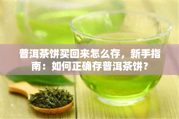 普洱茶饼买回来怎么存，新手指南：如何正确存普洱茶饼？