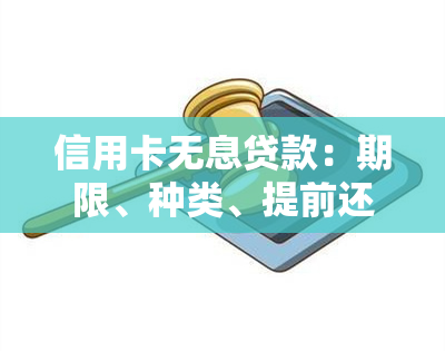 信用卡无息贷款：期限、种类、提前还款及申请方式全解析，能用于还房贷吗？更高额度是多少？