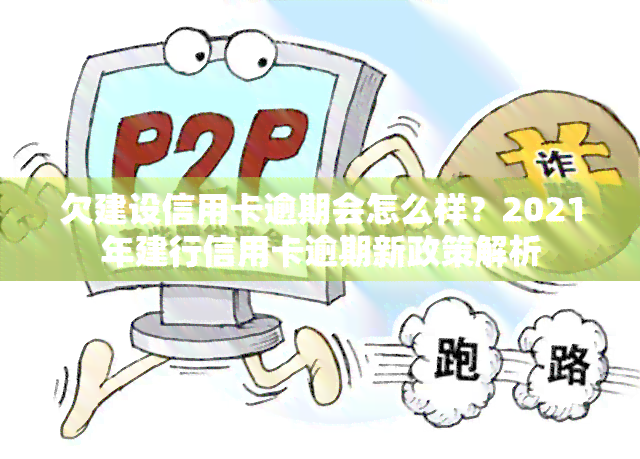 欠建设信用卡逾期会怎么样？2021年建行信用卡逾期新政策解析