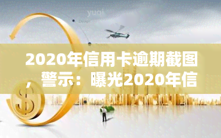 2020年信用卡逾期截图，警示：曝光2020年信用卡逾期截图，警惕个人信用风险！