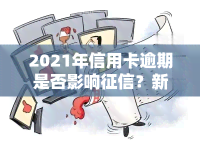 2021年信用卡逾期是否影响？新规定下后果如何？