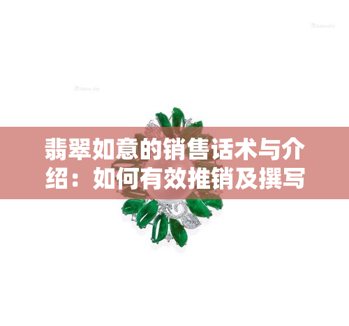 翡翠如意的销售话术与介绍：如何有效推销及撰写广告词