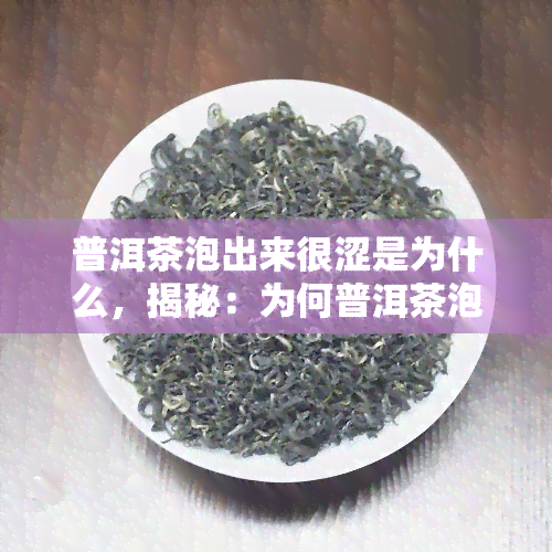 普洱茶泡出来很涩是为什么，揭秘：为何普洱茶泡出来会感觉很涩？