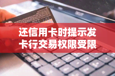 还信用卡时提示发卡行交易权限受限，如何解决还信用卡时出现的发卡行交易权限受限问题？